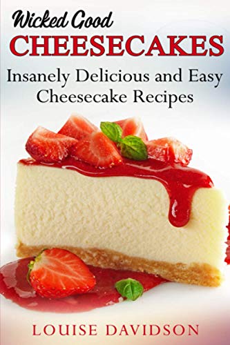Wicked Good Cheesecakes: Insanely Delicious and Easy Cheesecake Recipes (Easy Baking Cookbook, Band 3) von Independently published