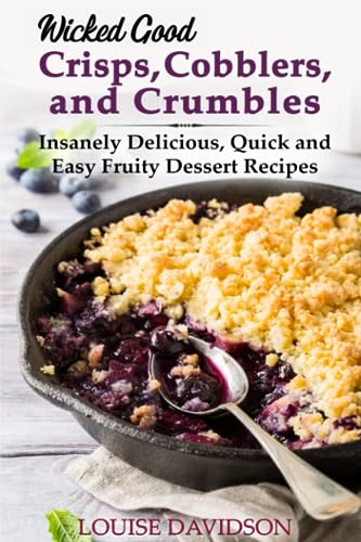 Wicked Good Crisps, Cobblers, and Crumbles: Insanely Delicious, Quick and Easy Fruity Dessert Recipes (Easy Baking Cookbook, Band 18) von Independently published