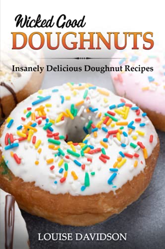 Wicked Good Doughnuts: Insanely Delicious, Quick, and Easy Doughnut Recipes (Easy Baking Cookbook, Band 7)