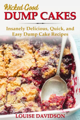 Wicked Good Dump Cakes: Insanely Delicious, Quick, and Easy Dump Cake Recipes (Easy Baking Cookbook, Band 12)