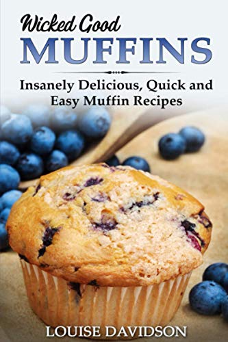 Wicked Good Muffins: Insanely Delicious, Quick, and Easy Muffin Recipes (Easy Baking Cookbook, Band 5) von Independently published