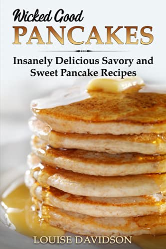 Wicked Good Pancakes: Insanely Delicious Savory and Sweet Pancake Recipes (Easy Baking Cookbook, Band 9) von Independently published