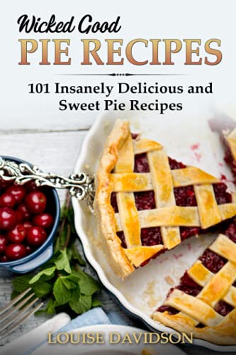 Wicked Good Pie Recipes: 101 Insanely Delicious and Sweet Pie Recipes (Easy Baking Cookbook, Band 6) von Independently published