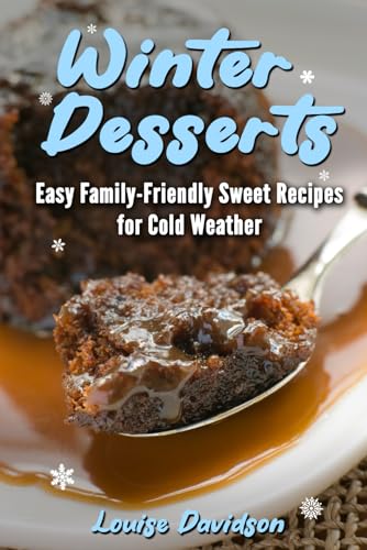 Winter Desserts: Easy Family-Friendly Sweet Recipes for Cold Weather (Seasonal Recipe Books) von Independently published