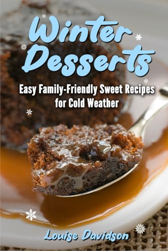 Winter Desserts: Easy Family-Friendly Sweet Recipes for Cold Weather (Seasonal Recipe Books) von Independently published