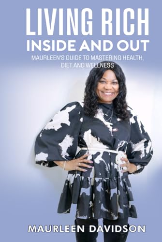 Living Rich Inside And Out: Maurleen's Guide to Mastering Health, Diet and Wellness von Self - Publish