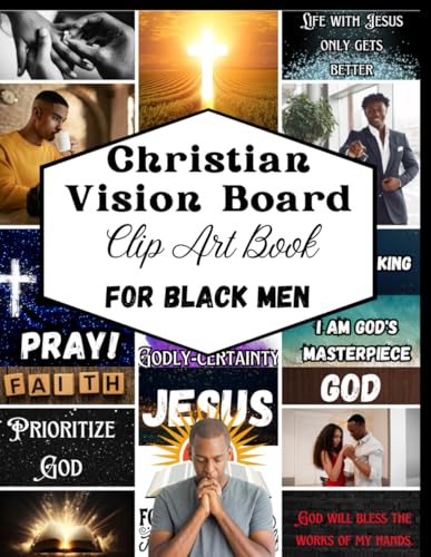 Christian Vision Board Clip Art Book for Black Men: Envision your Future with Scriptural Affirmations on Healing, Success, Quotes, Prayers and Inspiring Images for Kings to Manifest & More.