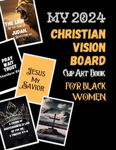 My 2024 Christian Vision Board Clip Art Book For Black Women: Visualize Your Future With Powerful Bible Verses, Quotes, Scriptural Affirmation & Words ... Their Christian Life And Lot More. Gift Idea. von Independently published