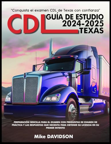 CDL GUÍA DE ESTUDIO 2024-2025 TEXAS: Preparación sencilla para el examen con preguntas de examen de práctica y las respuestas que necesita para obtener su licencia en su primer intento von Independently published