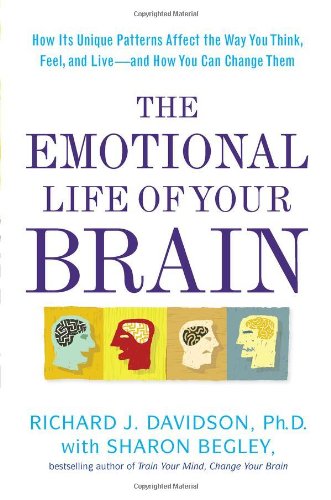 The Emotional Life of Your Brain: How Its Unique Patterns Affect the Way You Think, Feel, and Live - and How You Can Change Them