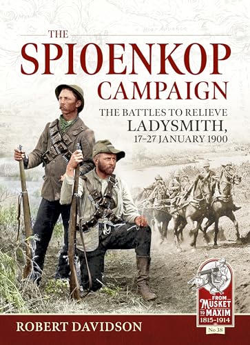 The Spioenkop Campaign: The Battles to Relieve Ladysmith, 17-27 January 1900 (From Musket to Maxim, Band 38) von Helion & Company