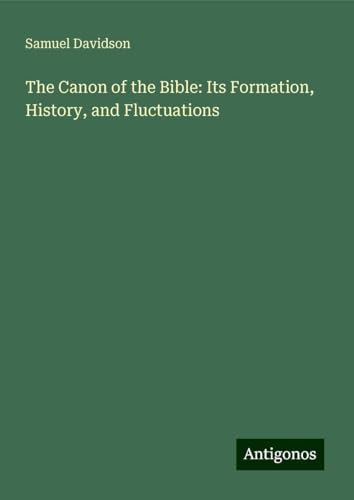 The Canon of the Bible: Its Formation, History, and Fluctuations von Antigonos Verlag