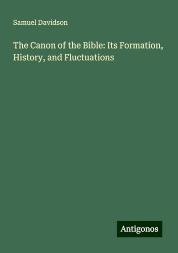 The Canon of the Bible: Its Formation, History, and Fluctuations von Antigonos Verlag