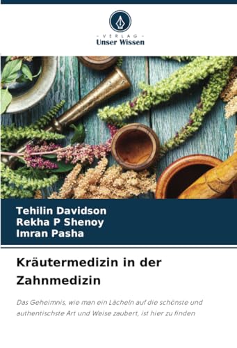 Kräutermedizin in der Zahnmedizin: Das Geheimnis, wie man ein Lächeln auf die schönste und authentischste Art und Weise zaubert, ist hier zu finden von Verlag Unser Wissen