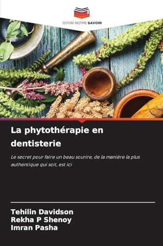 La phytothérapie en dentisterie: Le secret pour faire un beau sourire, de la manière la plus authentique qui soit, est ici von Editions Notre Savoir