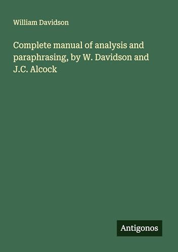 Complete manual of analysis and paraphrasing, by W. Davidson and J.C. Alcock von Antigonos Verlag