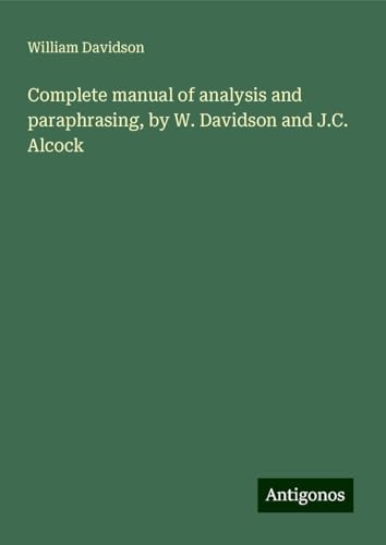 Complete manual of analysis and paraphrasing, by W. Davidson and J.C. Alcock von Antigonos Verlag