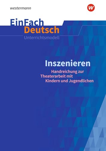 EinFach Deutsch Unterrichtsmodelle: Inszenieren Handreichung zur Theaterarbeit mit Kindern und Jugendlichen EinFach Deutsch Unterrichtsmodelle: Inszenieren Handreichung zur Theaterarbeit mit Kindern und Jugendlichen von Schöningh