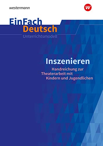 EinFach Deutsch Unterrichtsmodelle: Inszenieren Handreichung zur Theaterarbeit mit Kindern und Jugendlichen EinFach Deutsch Unterrichtsmodelle: Inszenieren Handreichung zur Theaterarbeit mit Kindern und Jugendlichen