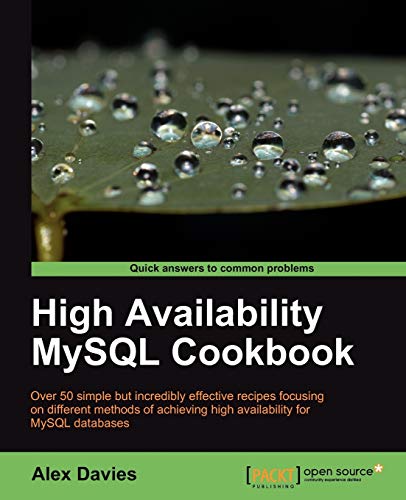 High Availability MySQL Cookbook: Over 50 Simple but Incredibly Effective Recipes Focusing on Different Methods of Achieving High Availability for Mysql Databeses