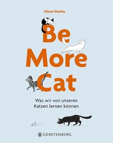 Be More Cat: Was wir von unseren Katzen lernen können von Gerstenberg Verlag