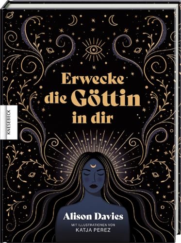 Erwecke die Göttin in dir: Mit mystischem Wissen, Affirmationen und Ritualen zu mehr innerer Kraft von Knesebeck