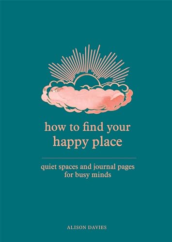 How to Find Your Happy Place: Quiet Spaces and Journal Pages for Busy Minds