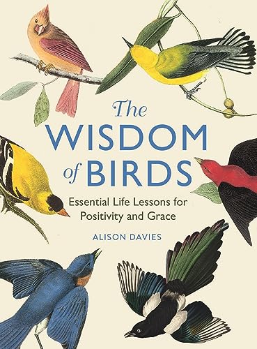 The Wisdom of Birds: Essential Life Lessons for Positivity and Grace The Wisdom of Birds: Essential Life Lessons for Positivity and Grace