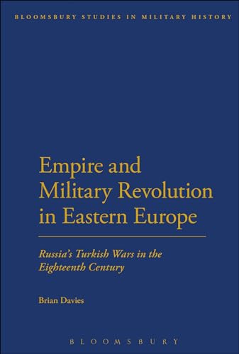 Empire and Military Revolution in Eastern Europe: Russia's Turkish Wars In The Eighteenth Century (Bloomsbury Studies in Military History) von Bloomsbury