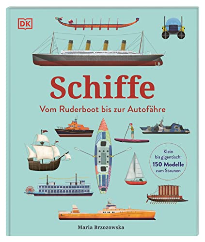 Schiffe: Vom Ruderboot bis zur Autofähre. Klein bis gigantisch: 150 Modelle zum Staunen. Für Kinder ab 5 Jahren von Dorling Kindersley Verlag