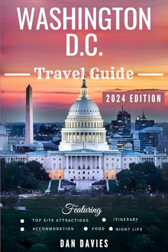 WASHINGTON D.C TRAVEL GUIDE: Beyond Monuments And Museum - Unlock The Capital's Soul (For First-timer And. Seasonal Explorer)