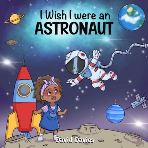 I Wish I were an Astronaut: A cute story full of facts about space for kids ('I Wish...' series by David Davies, Band 3) von Independently published