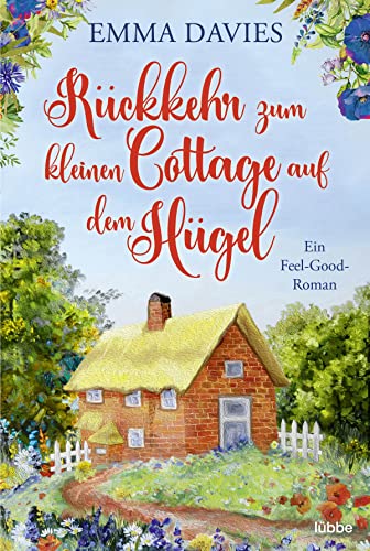 Rückkehr zum kleinen Cottage auf dem Hügel: Ein bezaubernder Feel-Good-Roman (Ein Cottage-Liebesroman aus England, Band 3)