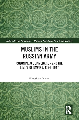 Muslims in the Russian Army: Colonial Accommodation and the Limits of Empire, 1874-1917 (Imperial Transformations – Russian, Soviet and Post-soviet History) von Routledge