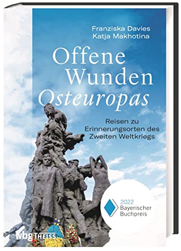 Offene Wunden Osteuropas. Reisen zu Erinnerungsorten des Zweiten Weltkriegs. Ausgezeichnet mit dem Bayerischen Buchpreis 2022 von Wbg Theiss