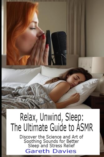 Relax, Unwind, Sleep: The Ultimate Guide to ASMR: "Discover the Science and Art of Soothing Sounds for Better Sleep and Stress Relief" von Independently published