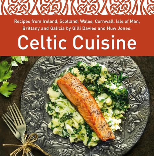 Celtic Cuisine: Recipes from Ireland, Scotland, Wales, Cornwall, Isle of Man, Brittany and Galicia by Gilli Davies and Huw Jones von Graffeg Limited