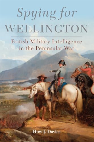 Spying for Wellington: British Military Intelligence in the Peninsular War (Campaigns and Commanders, 64, Band 64)