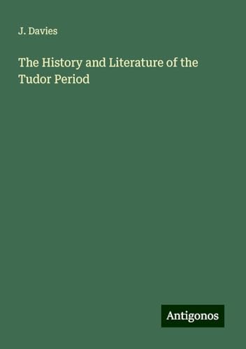 The History and Literature of the Tudor Period von Antigonos Verlag