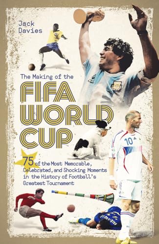 The Making of the Fifa World Cup: 75 of the Most Memorable, Celebrated, and Shocking Moments in the History of Football's Greatest Tournament von Pitch Publishing Ltd