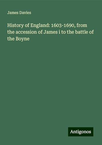 History of England: 1603-1690, from the accession of James i to the battle of the Boyne History of England: 1603-1690, from the accession of James i to the battle of the Boyne von Antigonos Verlag