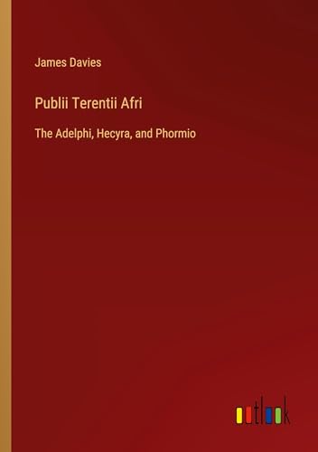 Publii Terentii Afri: The Adelphi, Hecyra, and Phormio von Outlook Verlag