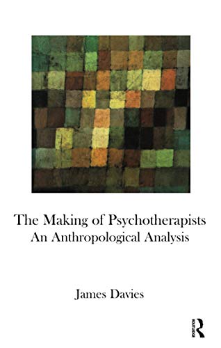 The Making of Psychotherapists: An Anthropological Analysis The Making of Psychotherapists: An Anthropological Analysis von Routledge