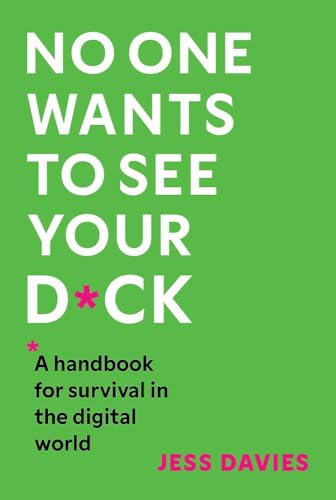No One Wants to See Your D*ck: A Handbook for Survival in the Digital World von Headline Press