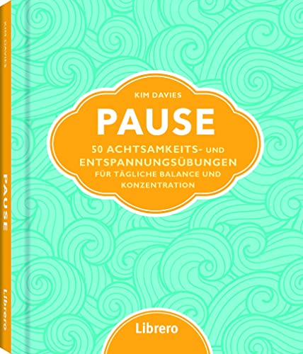 Pause: 50 Achtsamkeits- und Entspannungsübungen für tägliche Balance und Konzentration