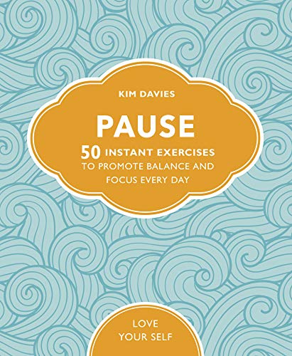 Pause: 50 Instant Exercises To Promote Balance And Focus Every Day (Love Your Self)