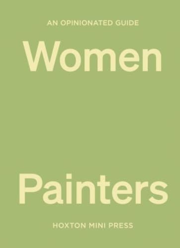 An Opinionated Guide to Women Painters (Opinionated Guides)