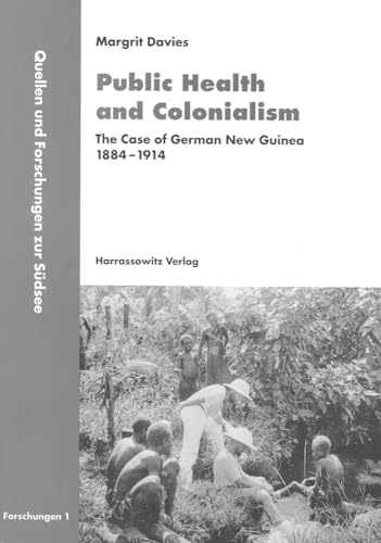 Public Health and Colonialism: The Case of German New Guinea 1884-1914 (Quellen und Forschungen zur Südsee: Reihe B: Forschungen, Band 1)