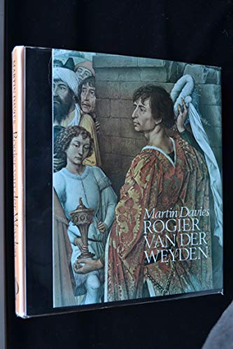 Rogier Van Der Weyden: An Essay with a Critical Catalogue of Paintings Assigned to Him and to Robert Campin