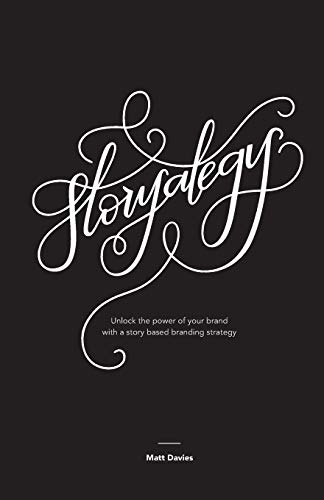 Storyategy: Unlock the power of your brand with a story based branding strategy von CREATESPACE